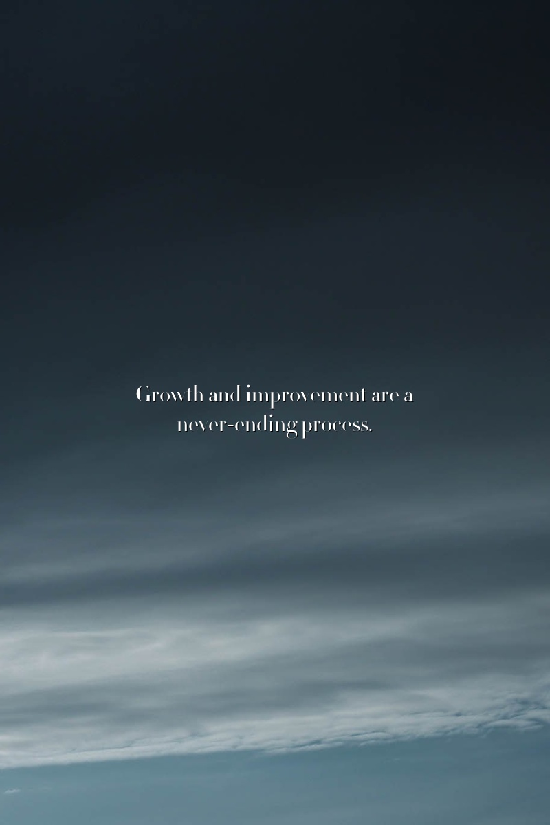Growth and improvement are a never-ending process.