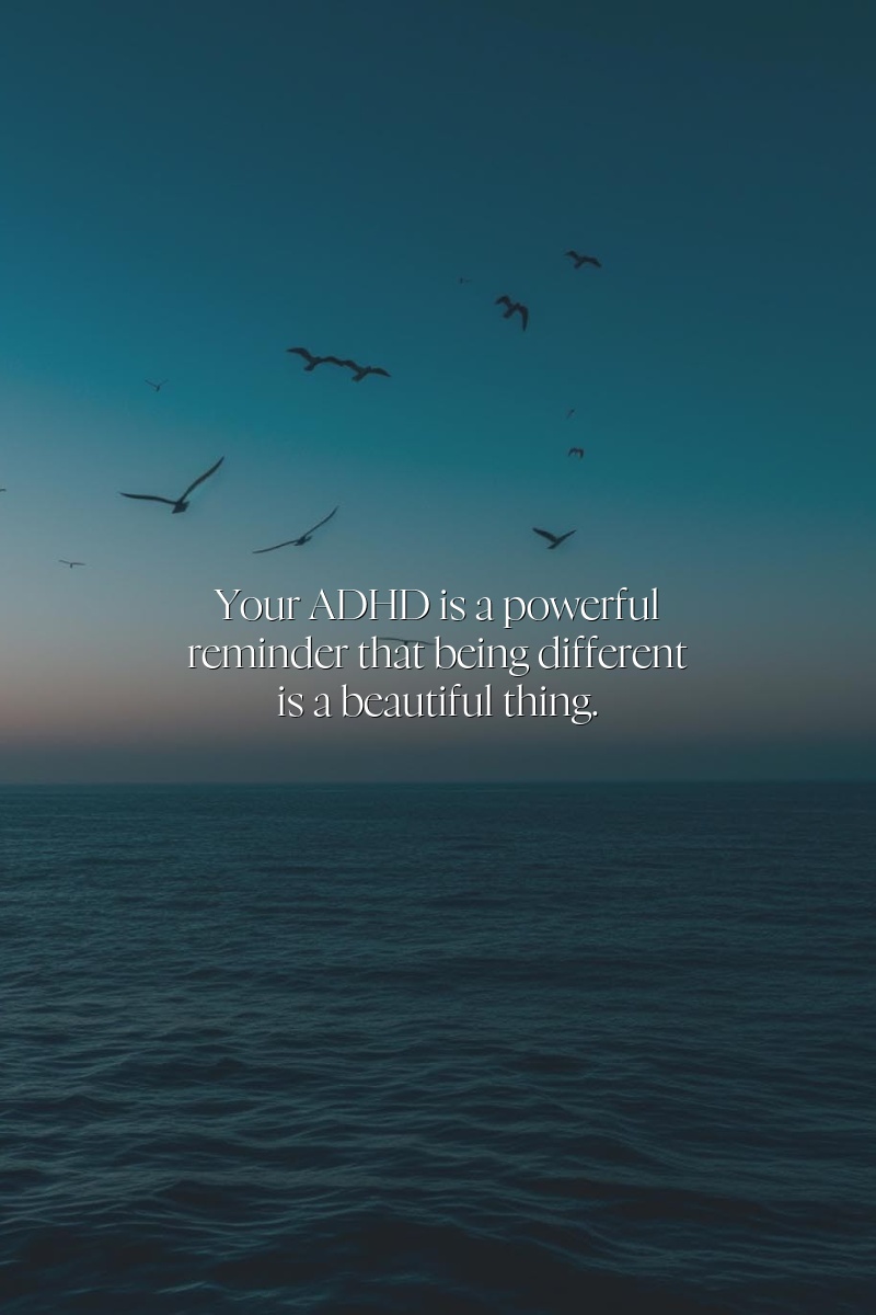 Your ADHD is a powerful reminder that being different is a beautiful thing.