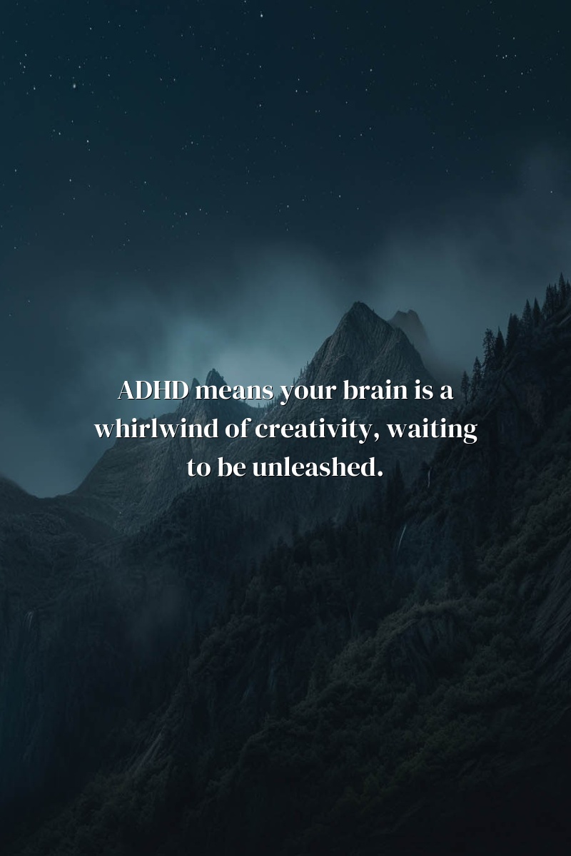 ADHD means your brain is a whirlwind of creativity, waiting to be unleashed.