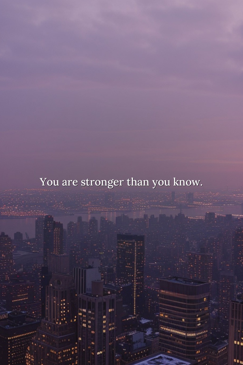 You are stronger than you know.