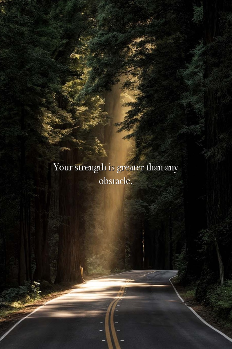 Your strength is greater than any obstacle.