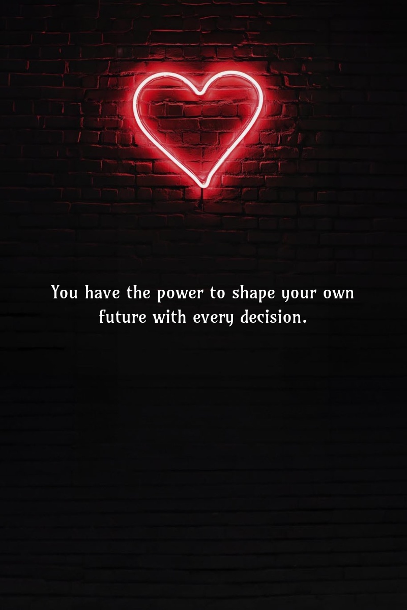 You have the power to shape your own future with every decision.