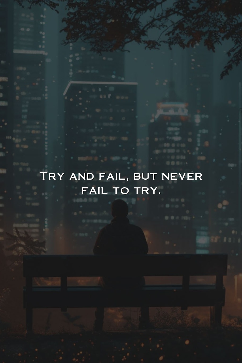 Try and fail, but never fail to try.