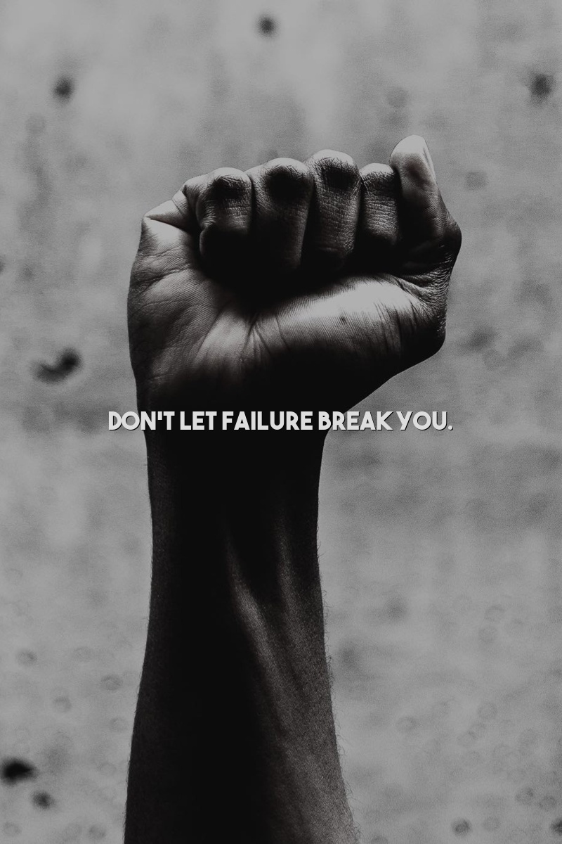 Don't let failure break you.
