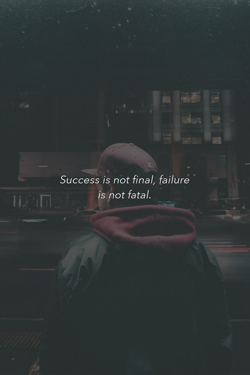 Success is not final, failure is not fatal.