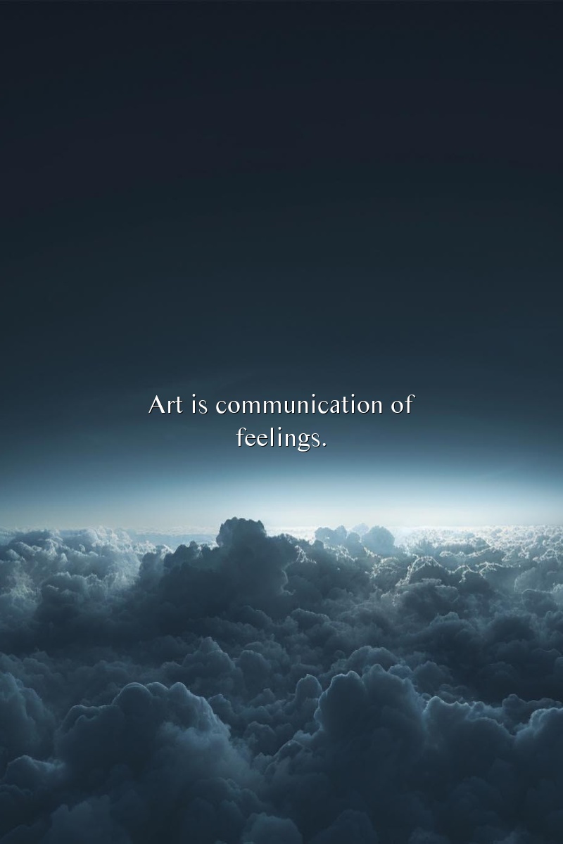 Art is communication of feelings.