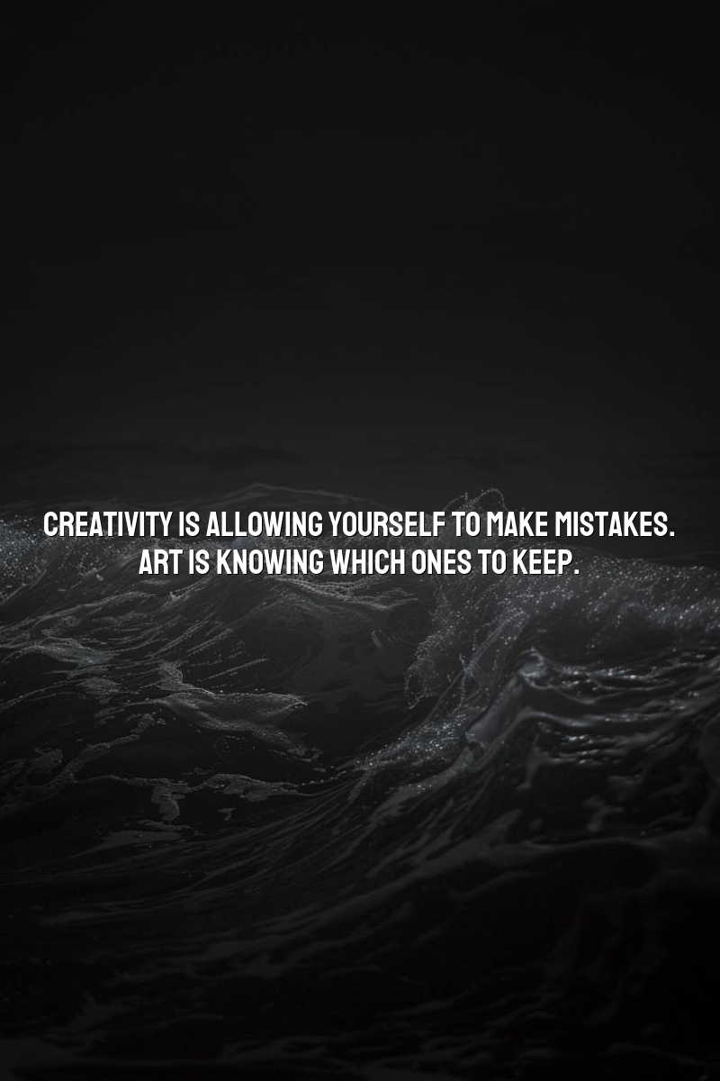 Creativity is allowing yourself to make mistakes. Art is knowing which ones to keep.