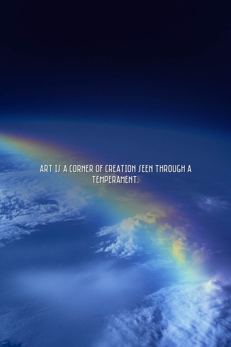 Art is a corner of creation seen through a temperament.