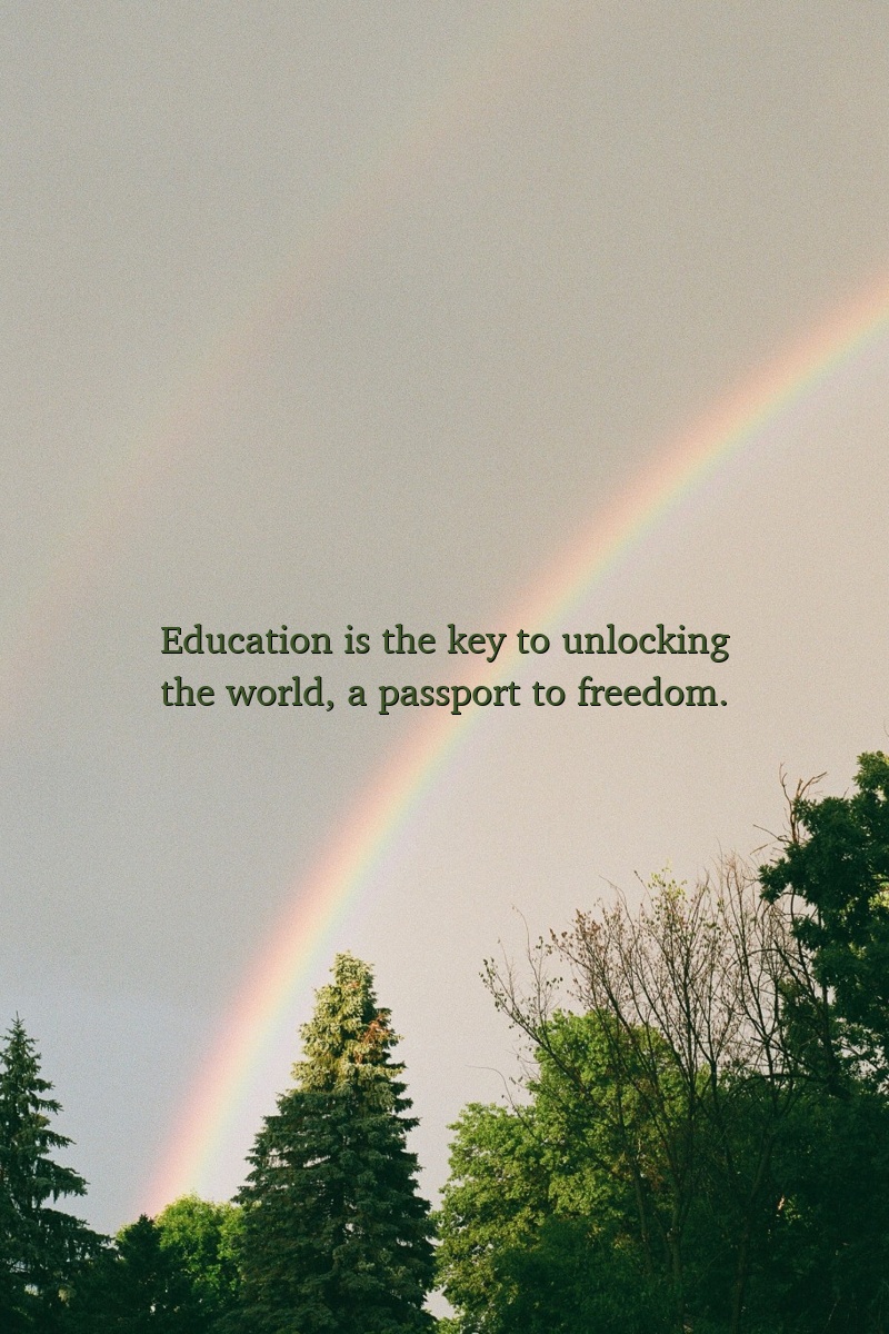 Education is the key to unlocking the world, a passport to freedom.