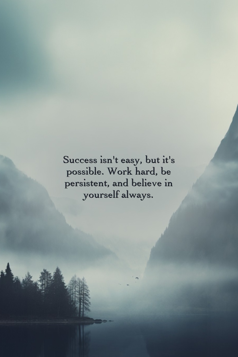 Success isn't easy, but it's possible. Work hard, be persistent, and believe in yourself always.
