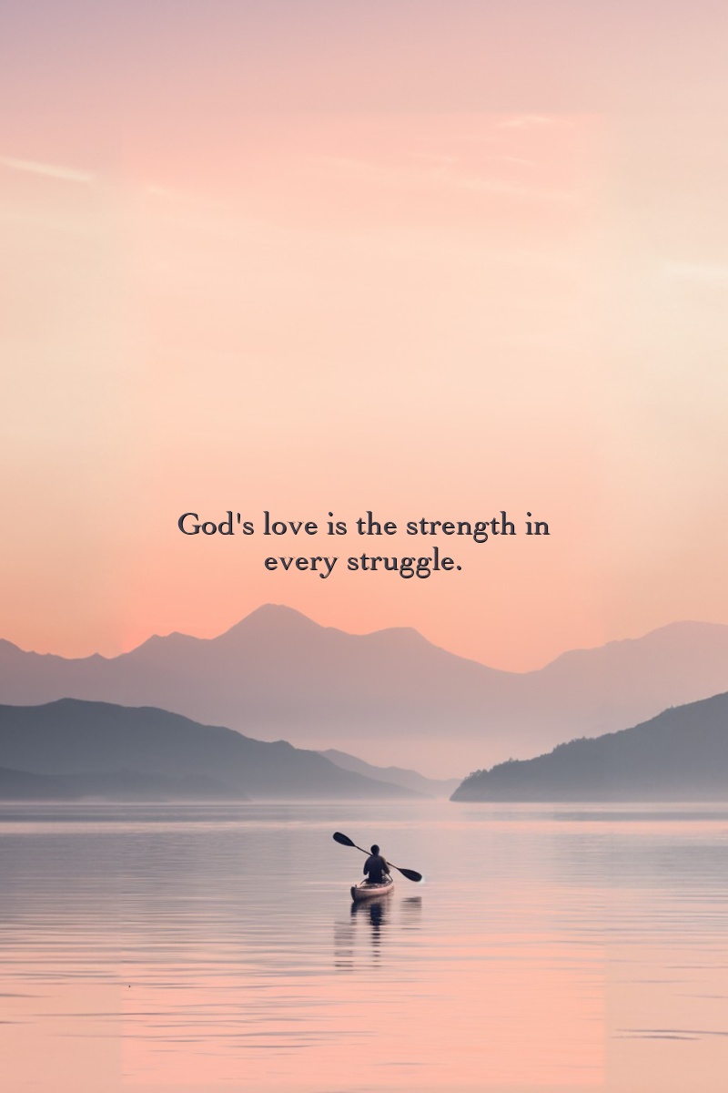 God's love is the strength in every struggle.
