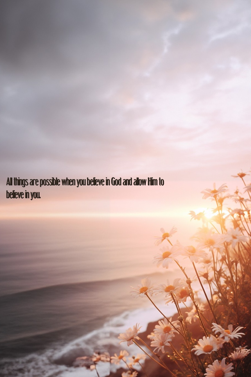 All things are possible when you believe in God and allow Him to believe in you.