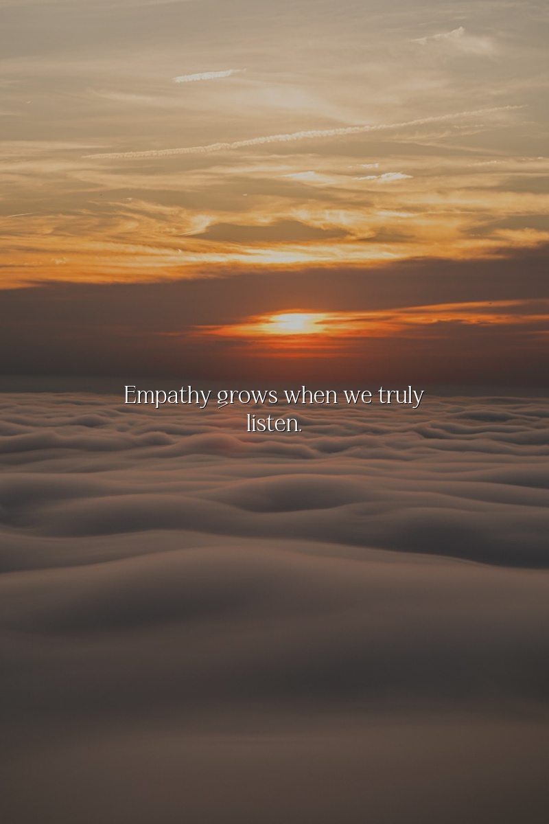 Empathy grows when we truly listen.