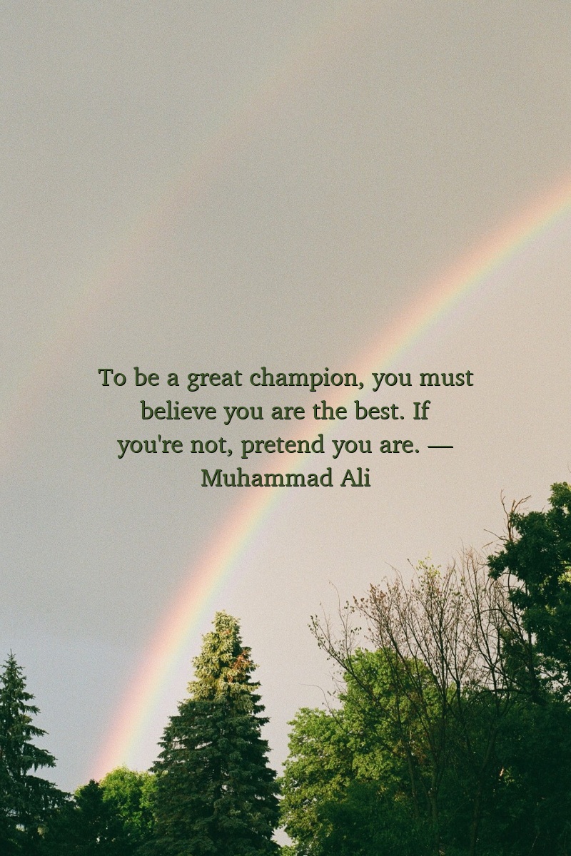 To be a great champion, you must believe you are the best. If you're not, pretend you are. — Muhammad Ali