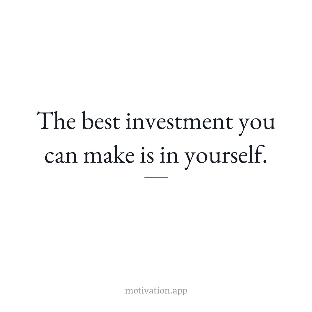 The best investment you can make is in yourself.
