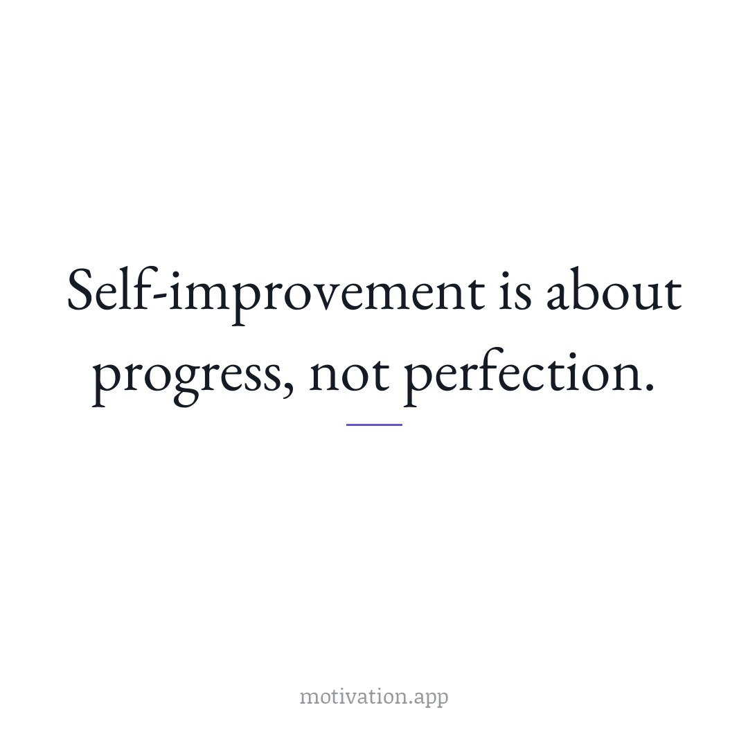 Self-improvement is about progress, not perfection.