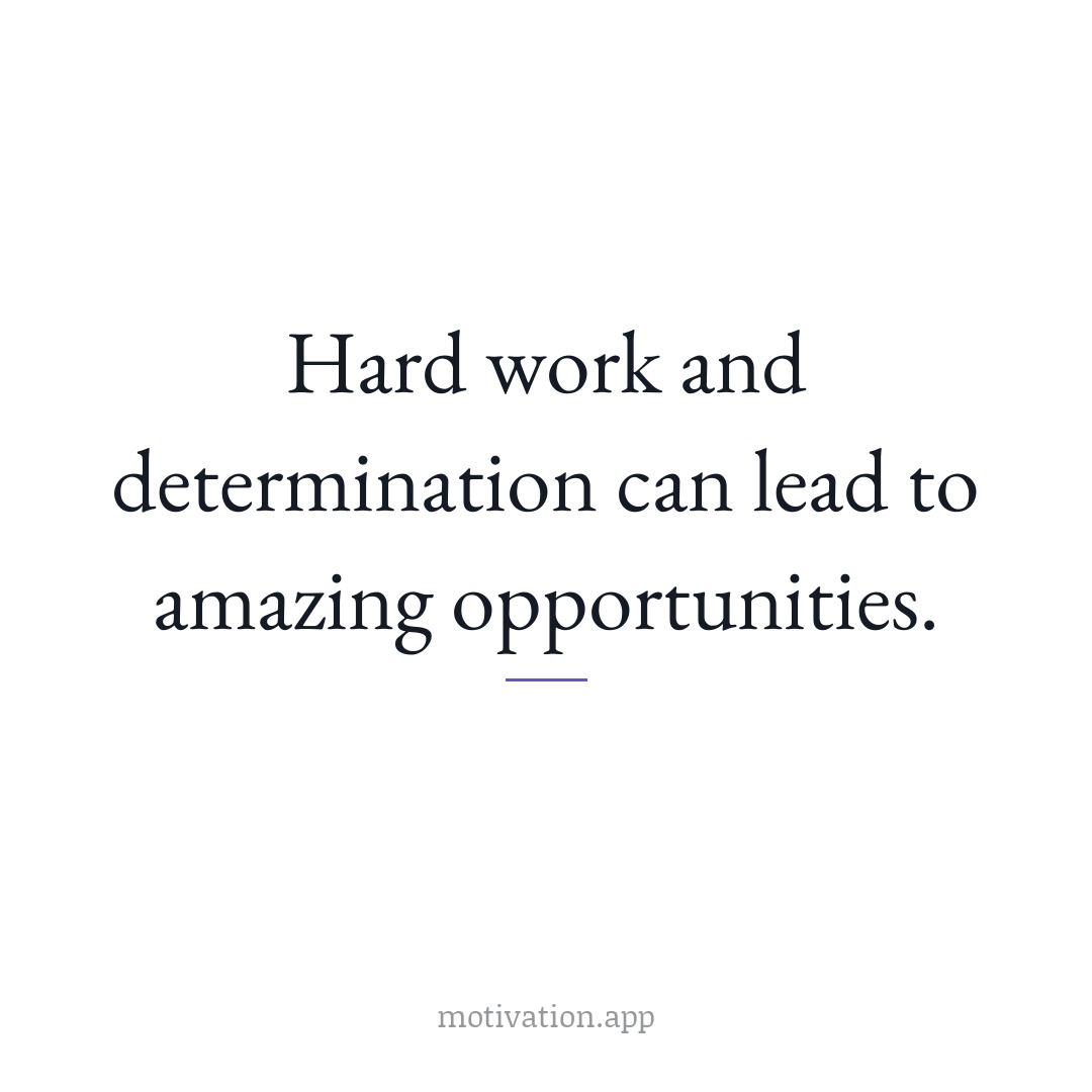Hard work and determination can lead to amazing opportunities.