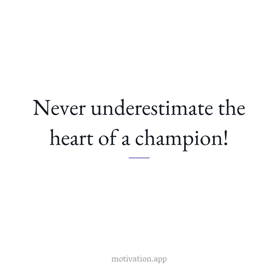 Never underestimate the heart of a champion!