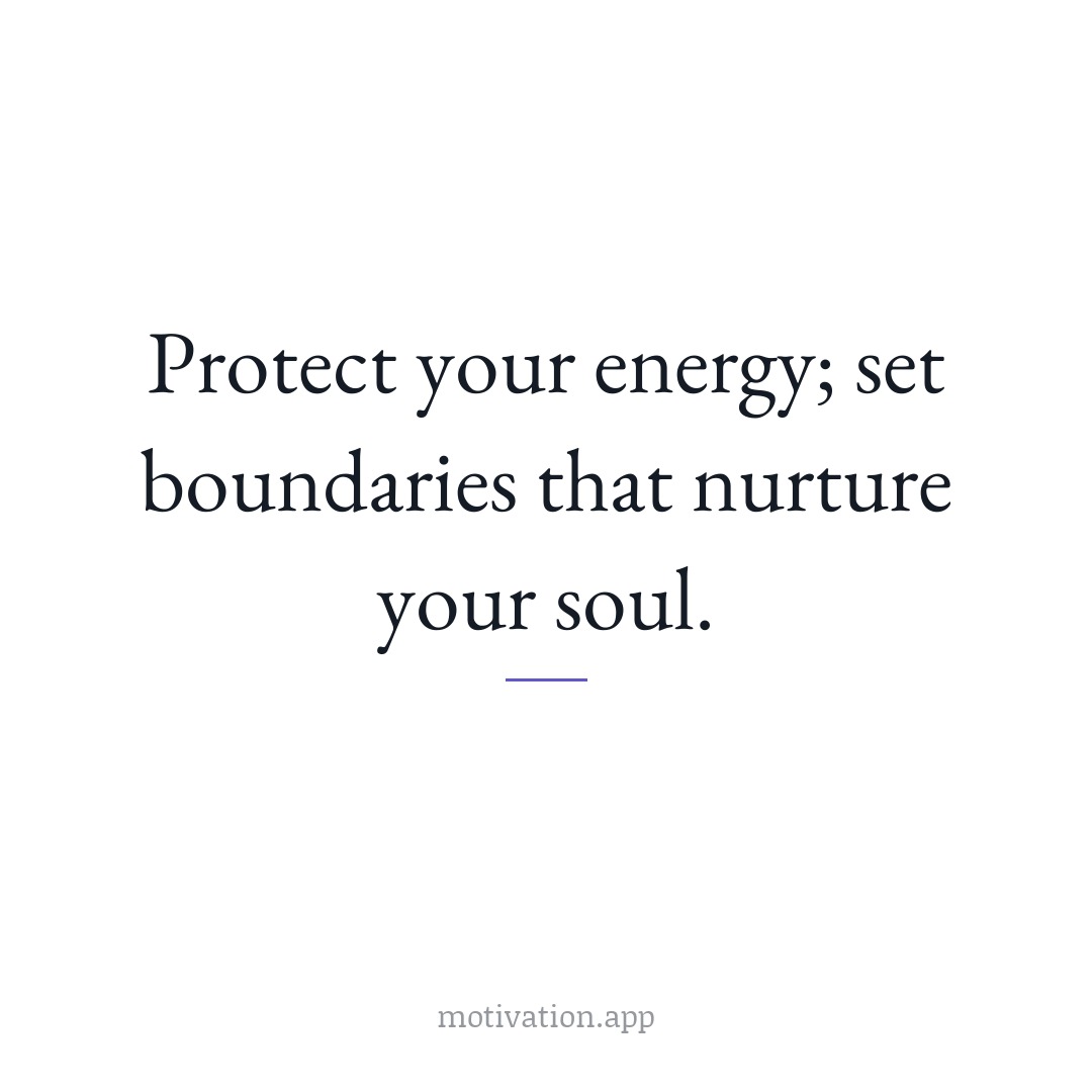 Protect your energy; set boundaries that nurture your soul.
