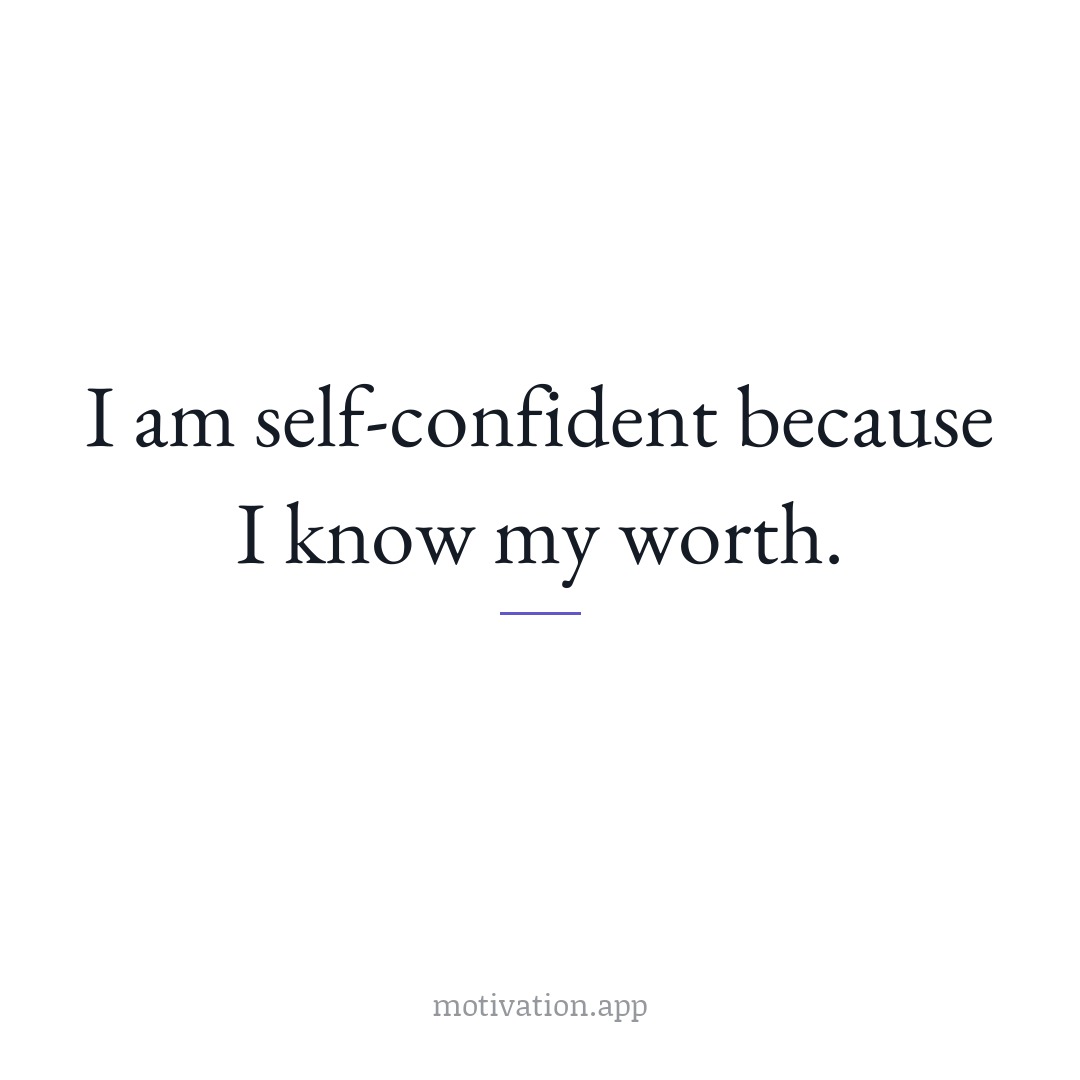 I am self-confident because I know my worth.