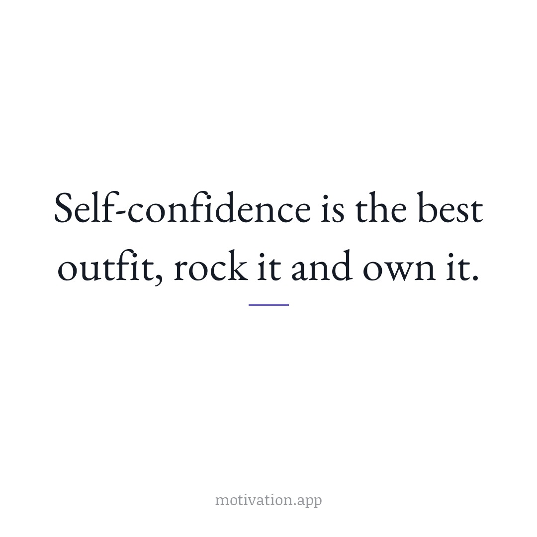 Self-confidence is the best outfit, rock it and own it.