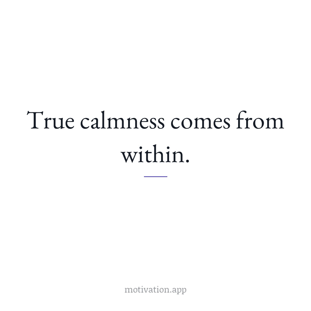 True calmness comes from within.