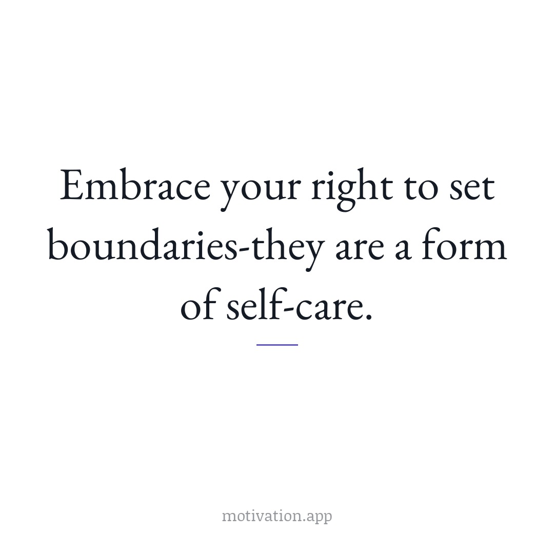 Embrace your right to set boundaries—they are a form of self-care.