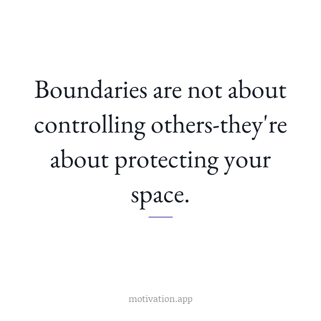 Boundaries are not about controlling others—they're about protecting your space.