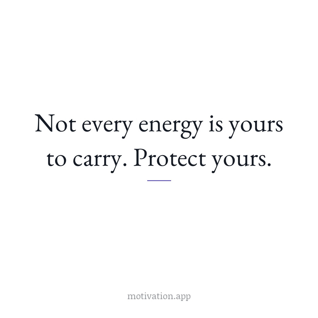 Not every energy is yours to carry. Protect yours.