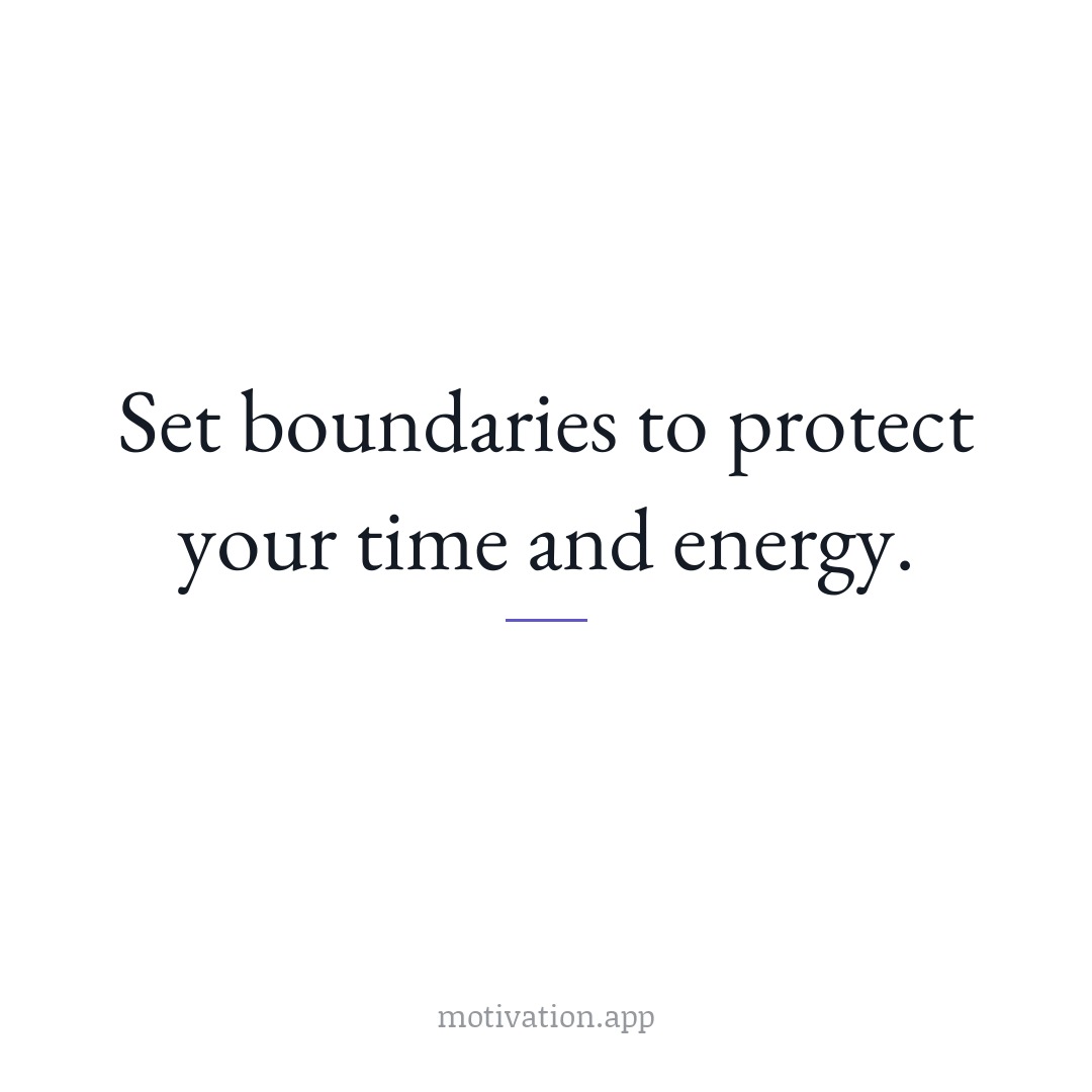 Set boundaries to protect your time and energy.