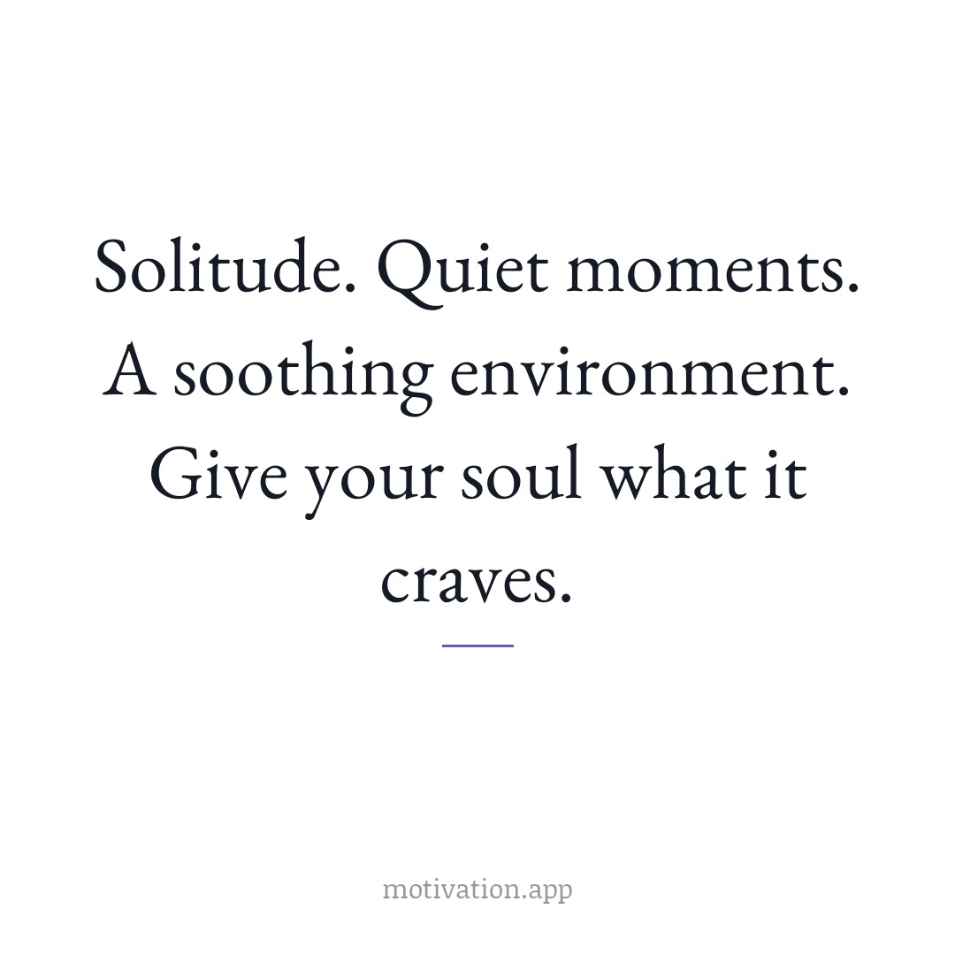 Solitude. Quiet moments. A soothing environment. Give your soul what it craves.