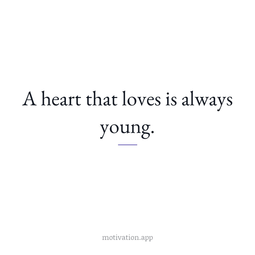 A heart that loves is always young.