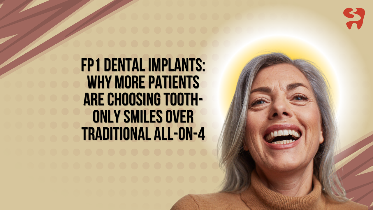 FP1 Dental Implants: Why More Patients Are Choosing Tooth-Only Smiles Over Traditional All-on-4