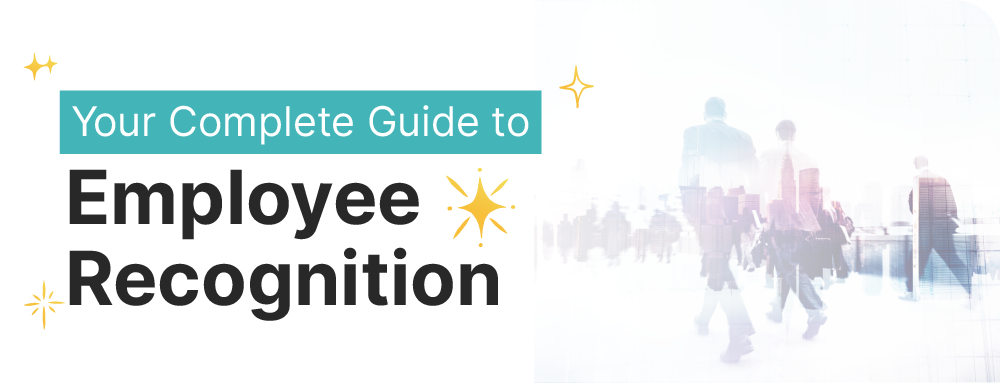 Your Complete Guide to Employee Recognition