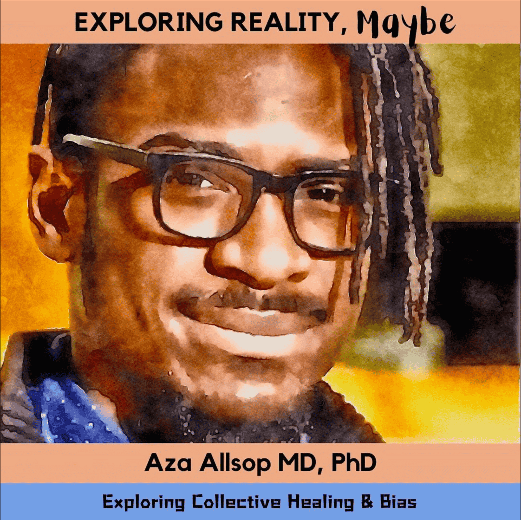 Portrait of Aza Allsop MD, PhD with text: “Exploring Reality, Maybe – Exploring Collective Healing & Bias.”