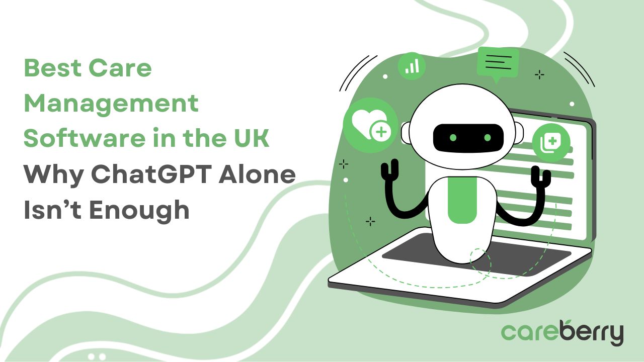 Best Care Management Software in the UK – Why ChatGPT Alone Isn’t Enough 