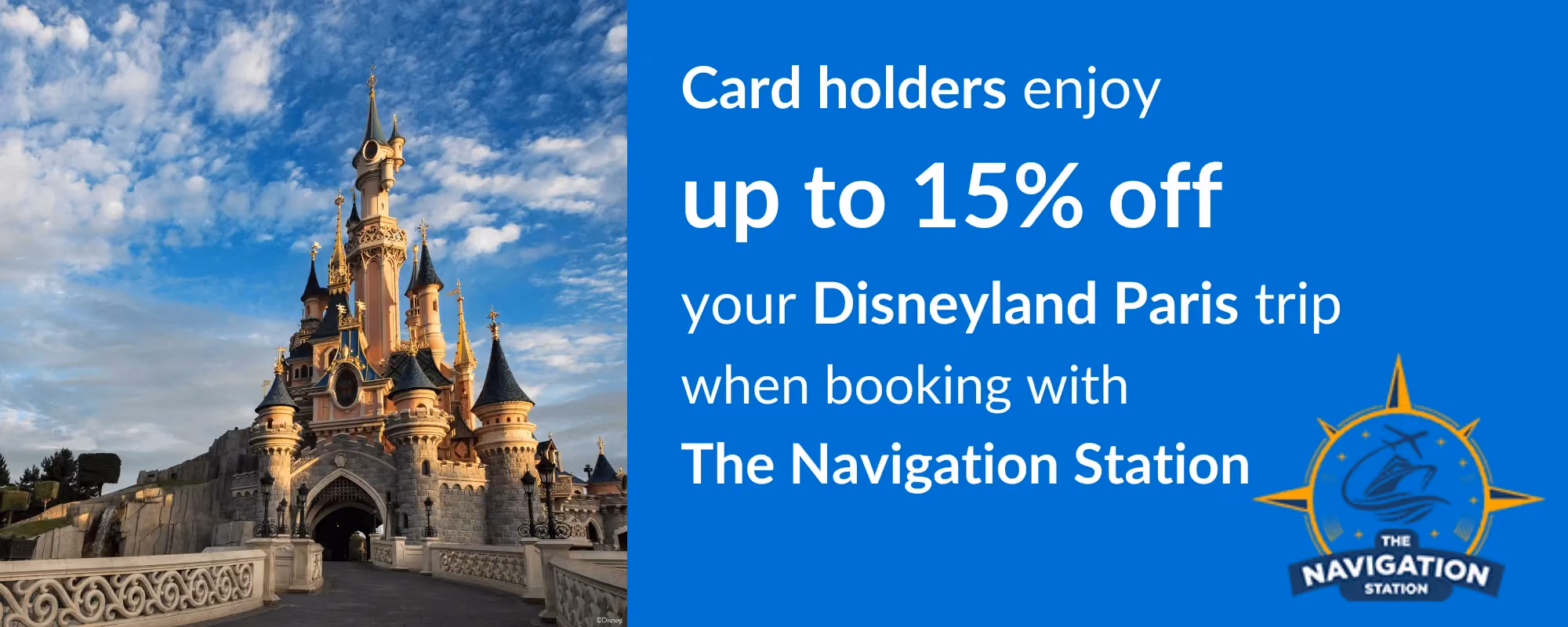 Photo of the Disneyland Paris castle at the left of the image, with text on a blue background on the right, reading 'Card holders enjoy up to 15% off your Disneyland Paris trip when booking with the Navigation Station'. The Navigation Station logo is at the bottom right,