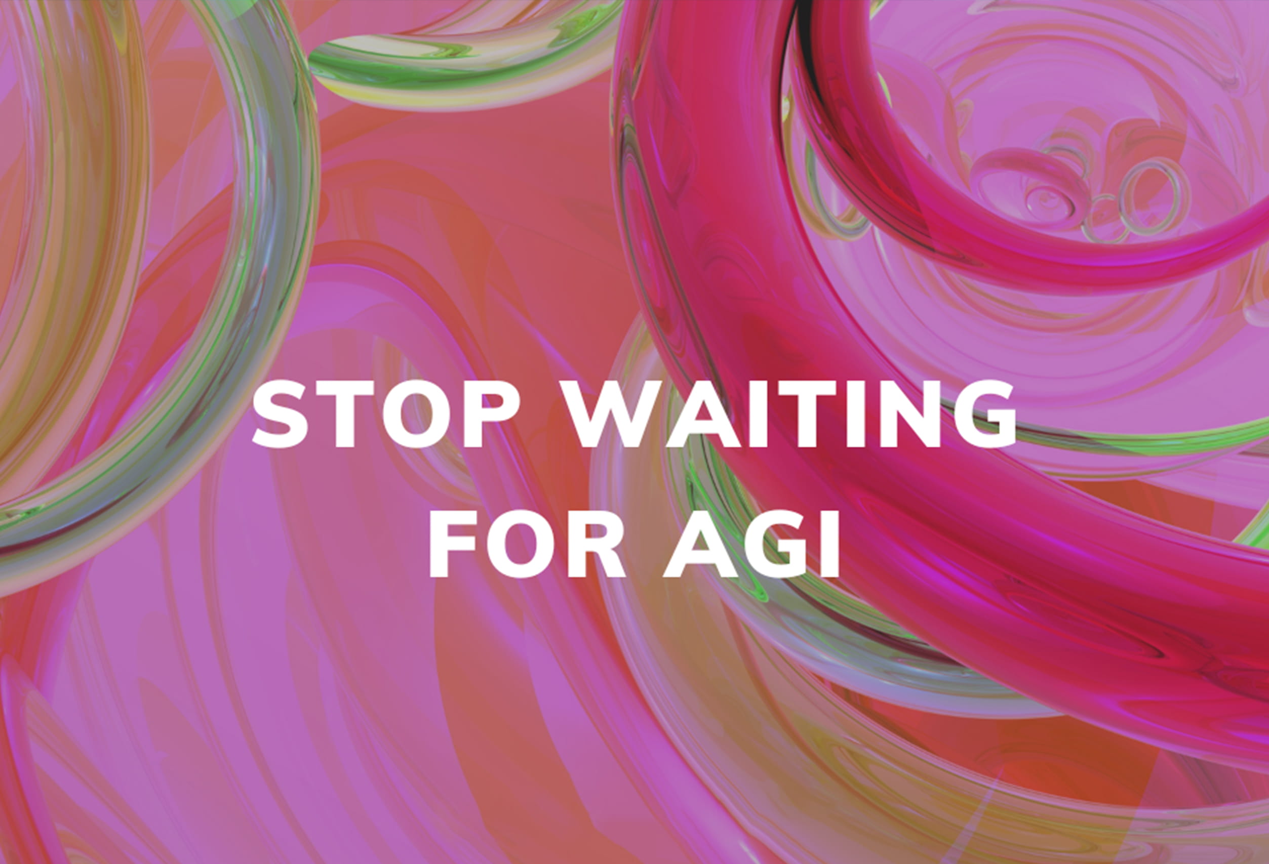Stop Waiting for AGI