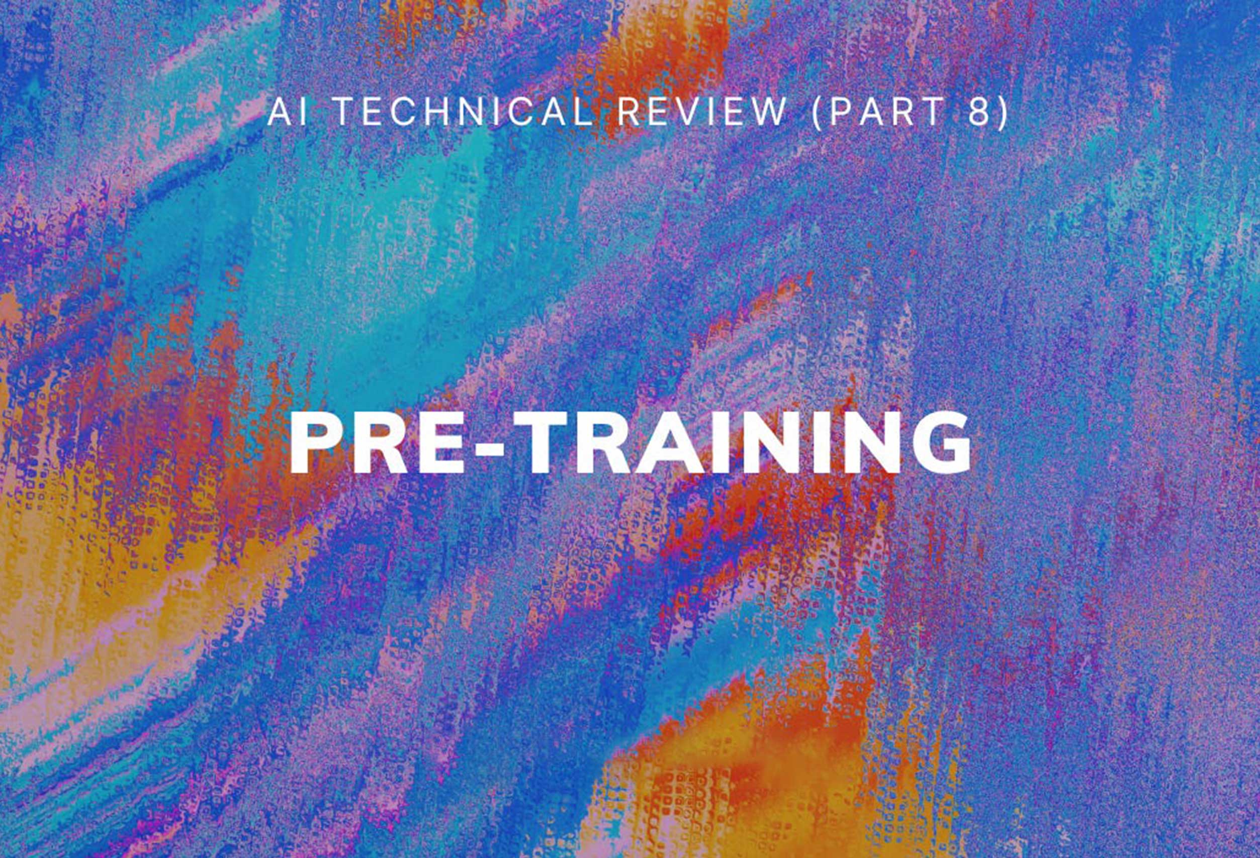 AI Technical Review (Part 8) - Pre-Training