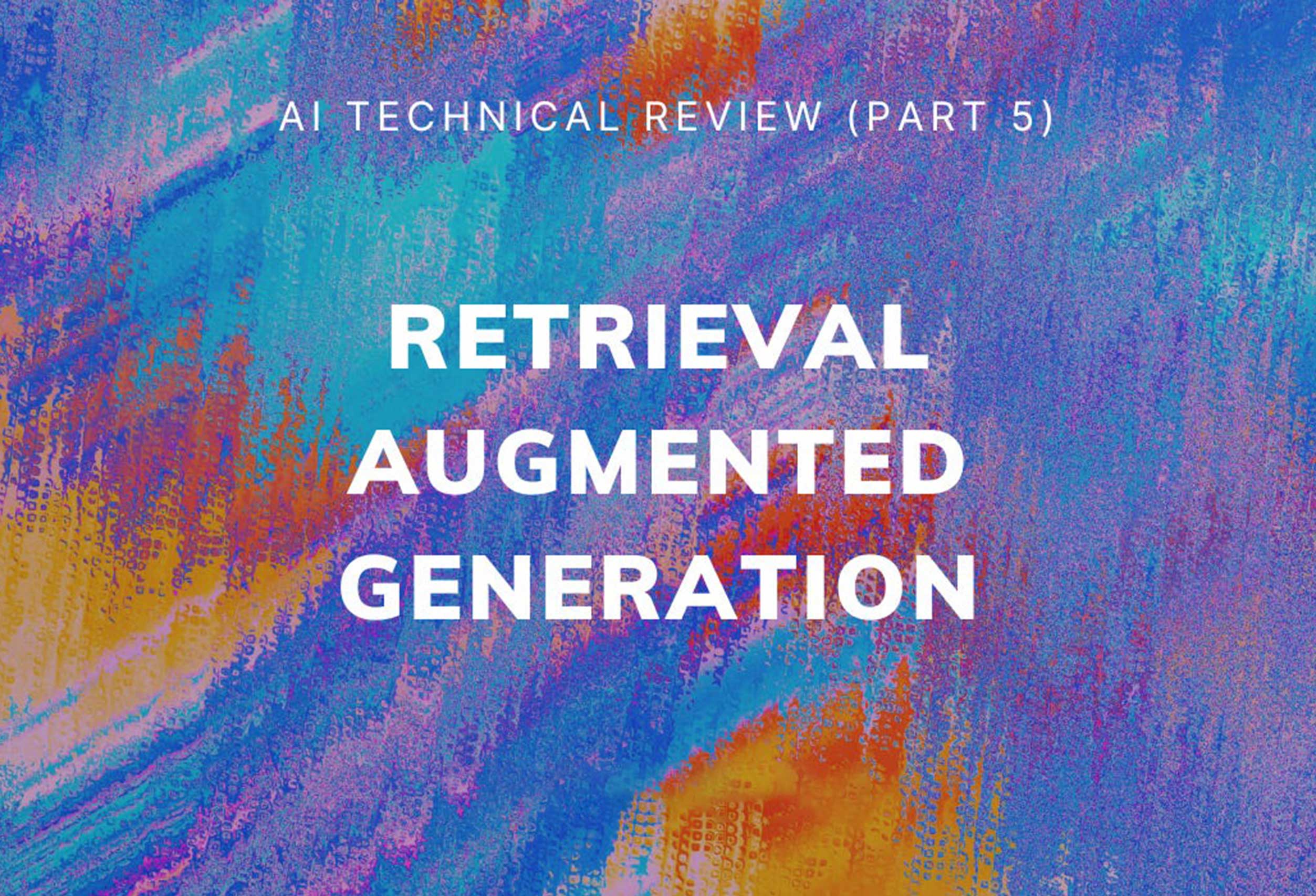 AI Technical Review (Part 5) - Retrieval Augmented Generation