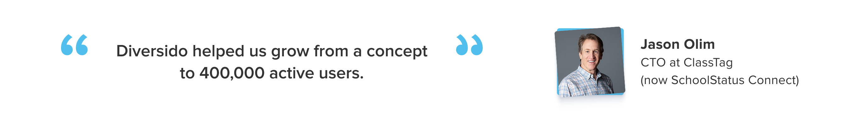 Testimonial: “Diversido helped us grow from a concept to 400,000 active users.” Portrait of Jason Olim, CTO at ClassTag (now SchoolStatus Connect).