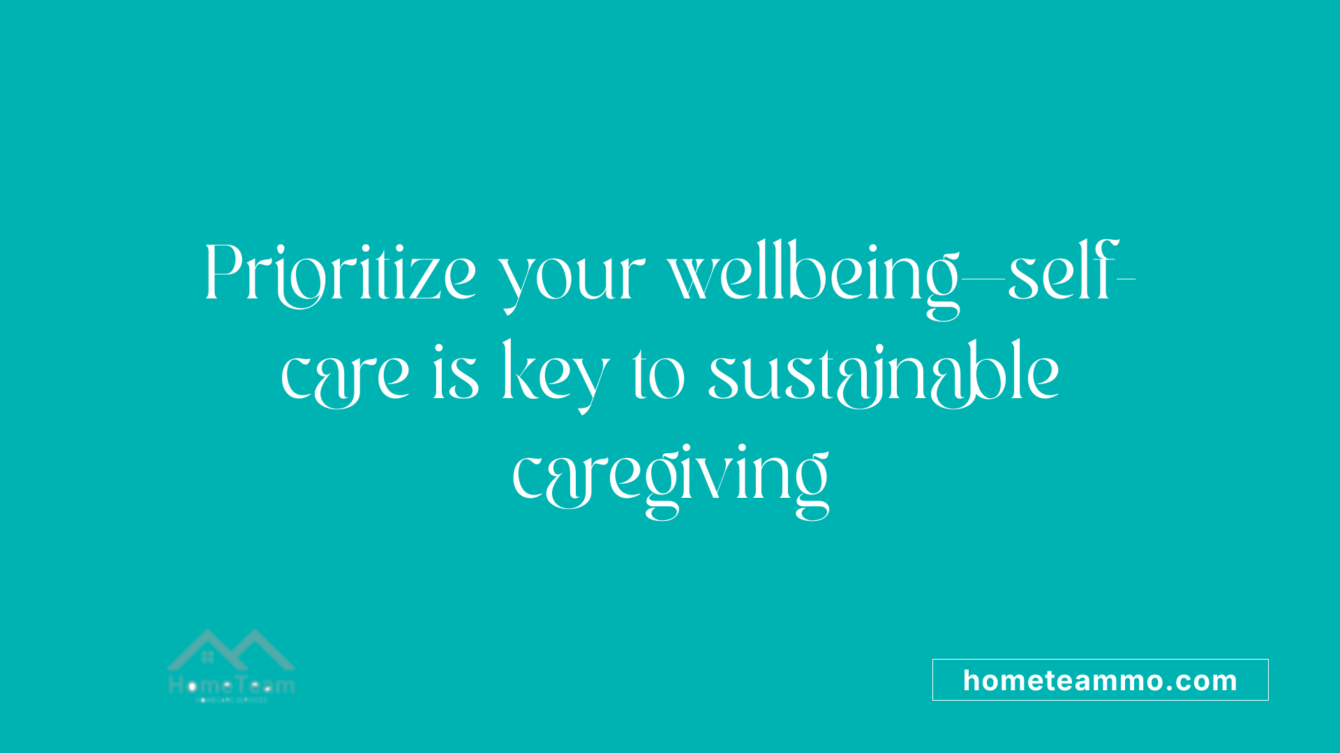Prioritize your wellbeing—self-care is key to sustainable caregiving