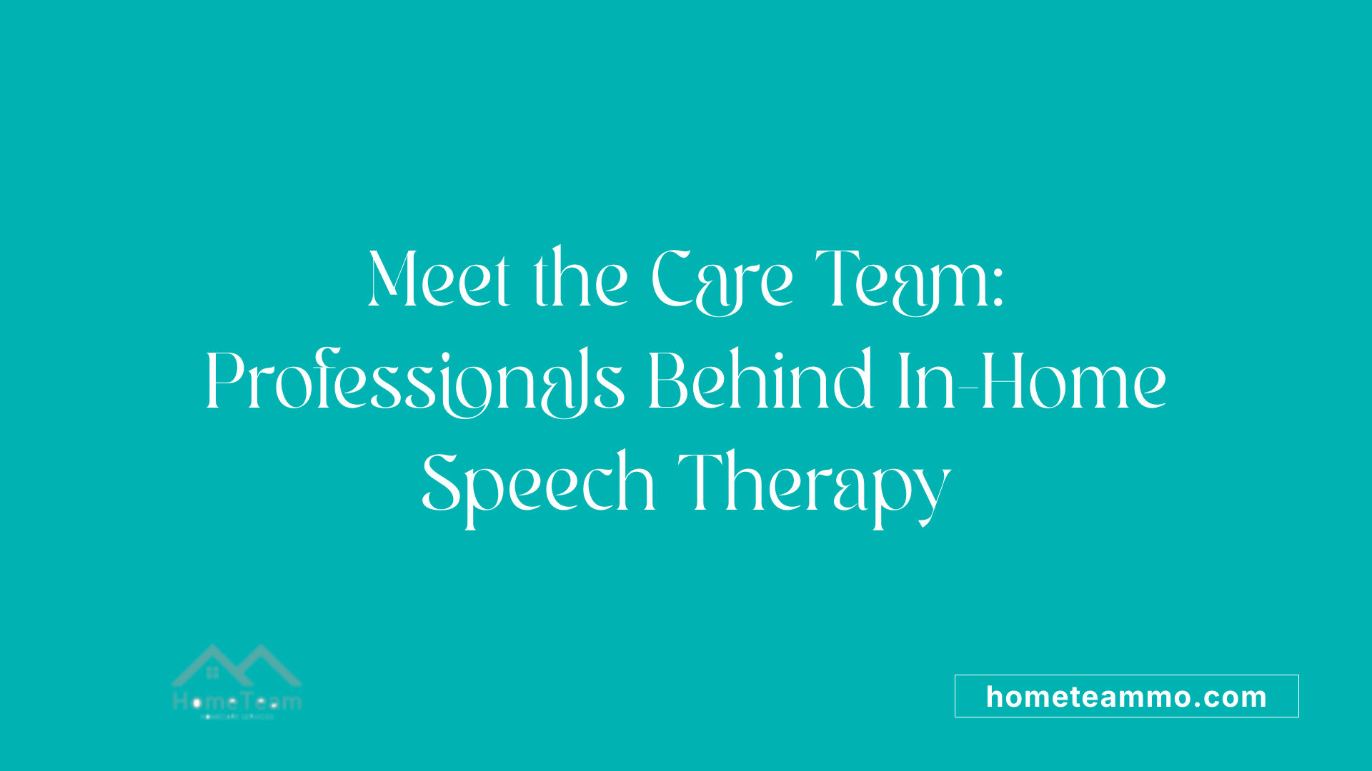 Meet the Care Team: Professionals Behind In-Home Speech Therapy