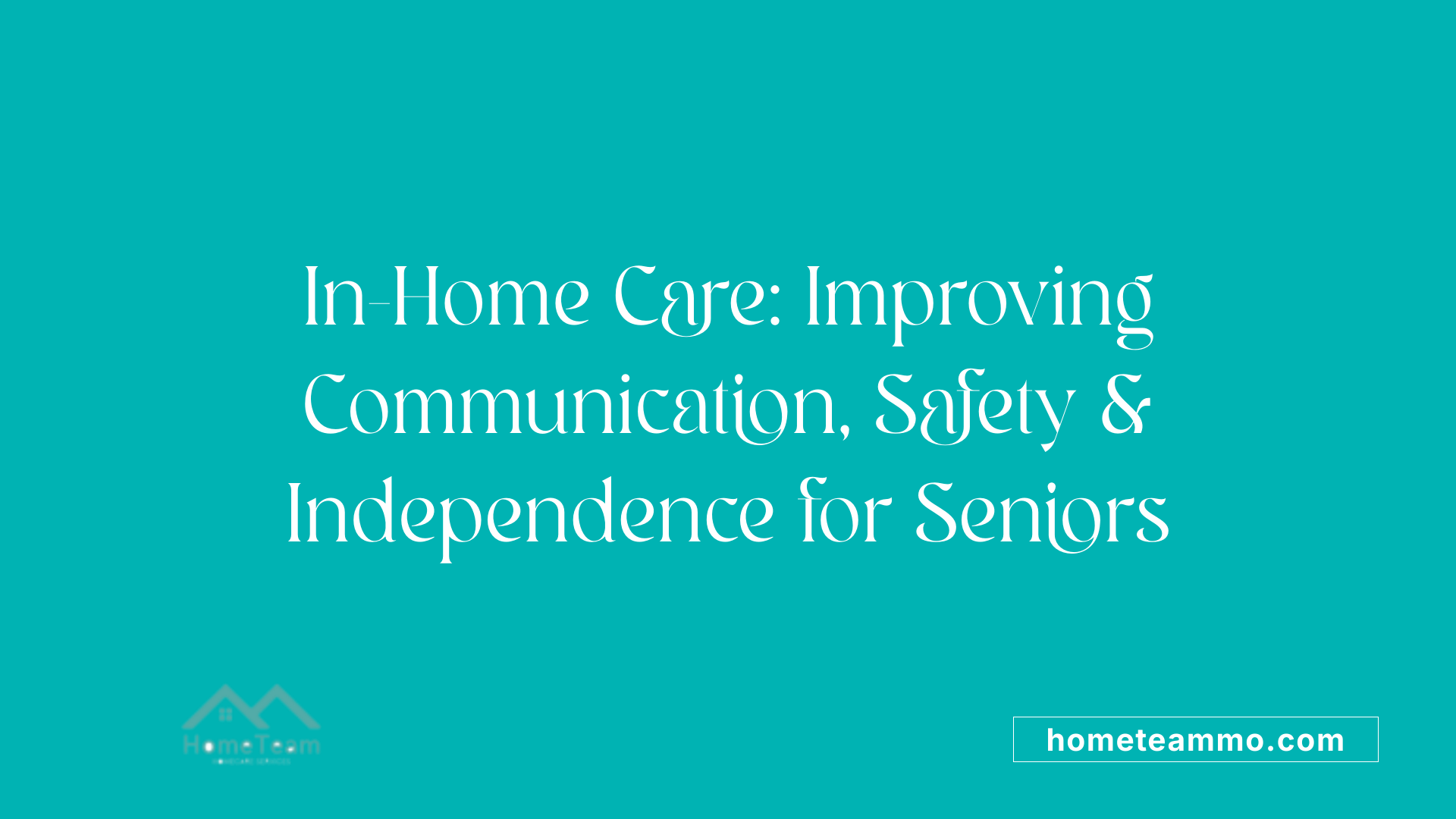 In-Home Care: Improving Communication, Safety &amp; Independence for Seniors