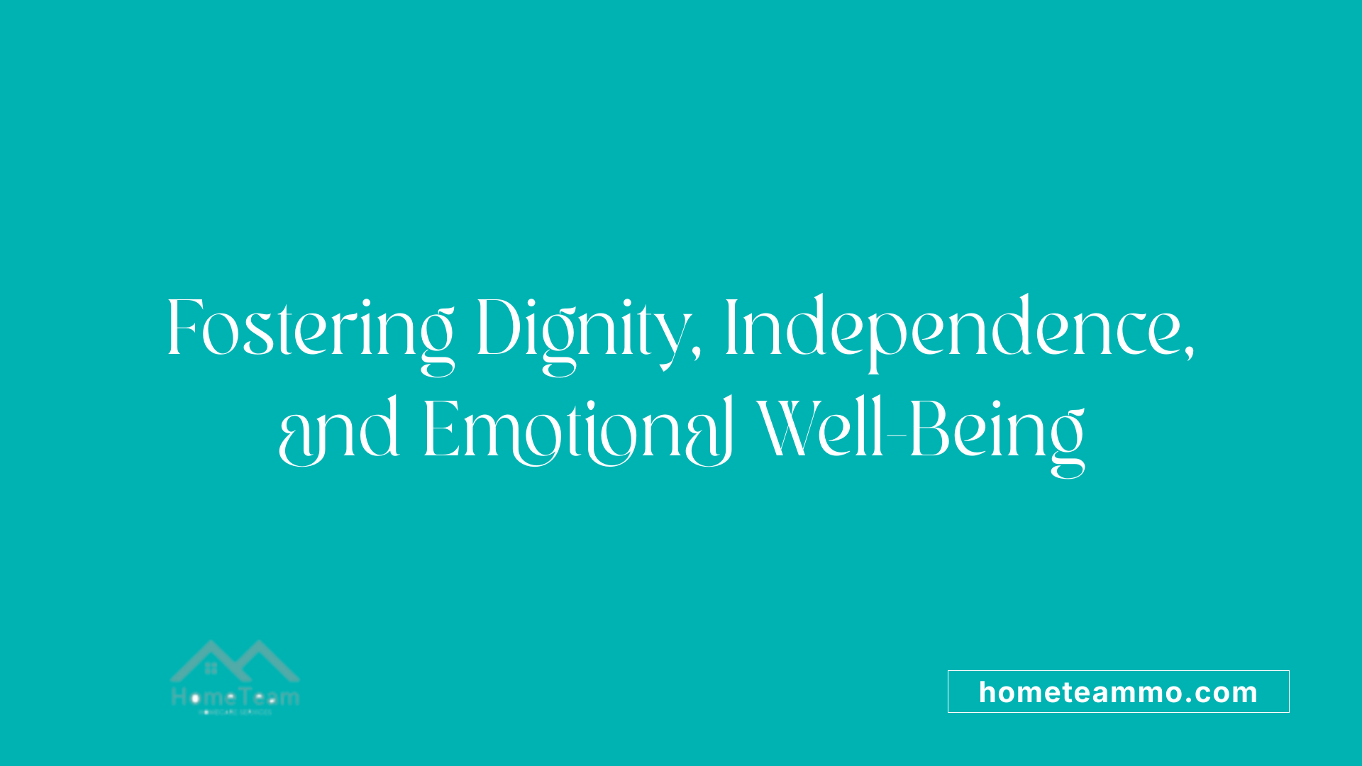 Fostering Dignity, Independence, and Emotional Well-Being