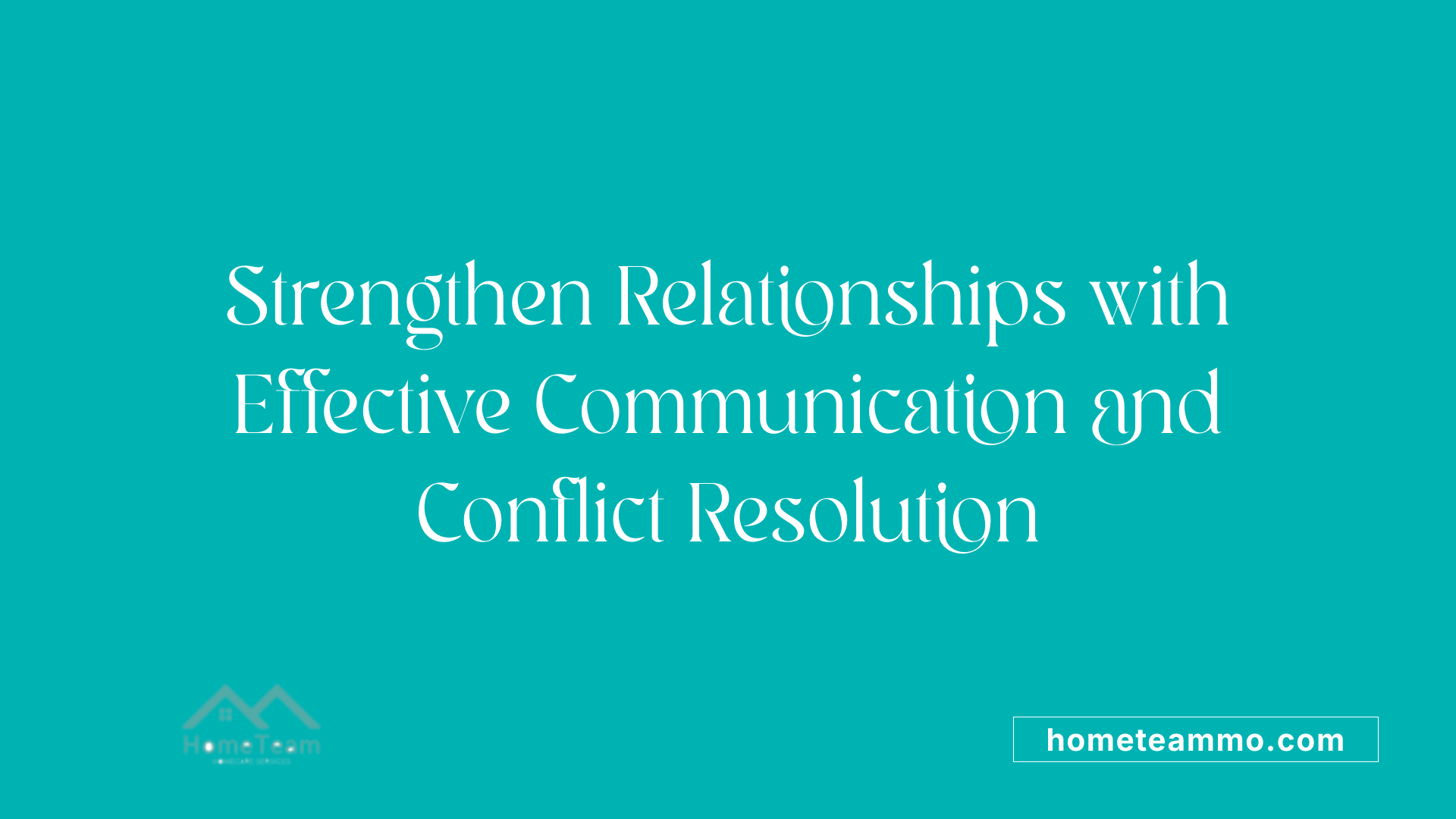 Strengthen Relationships with Effective Communication and Conflict Resolution