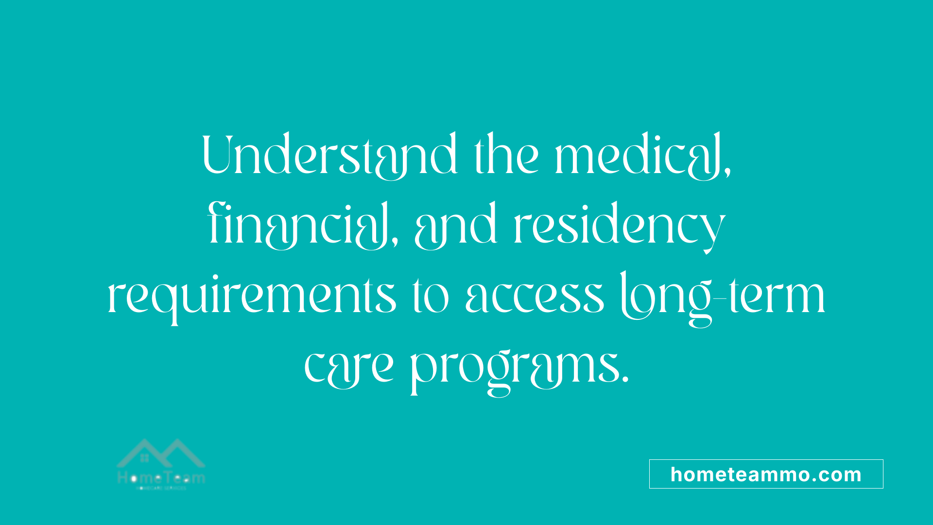 Understand the medical, financial, and residency requirements to access long-term care programs.