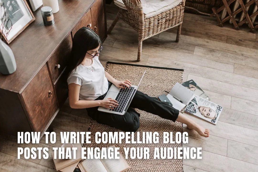 How to Write Compelling Blog Posts That Engage Your Audience