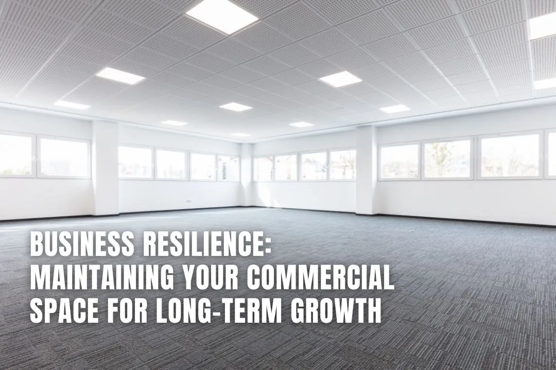 Business Resilience: Maintaining Your Commercial Space for Long-Term Growth