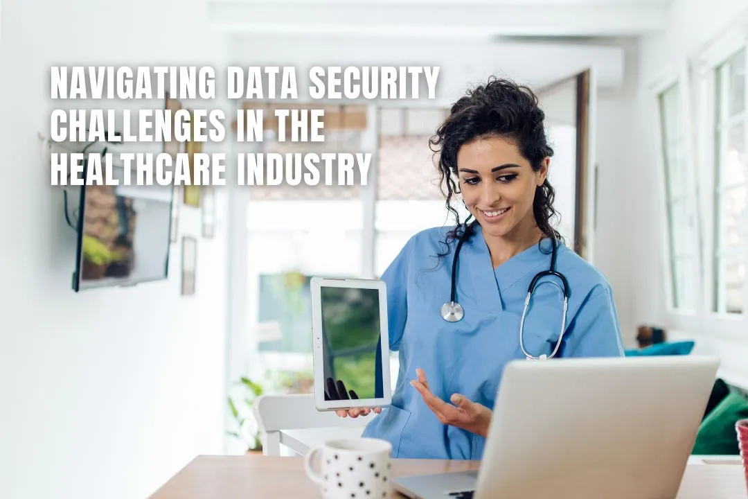 Navigating Data Security Challenges in the Healthcare Industry